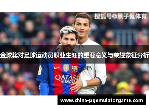 金球奖对足球运动员职业生涯的重要意义与荣耀象征分析